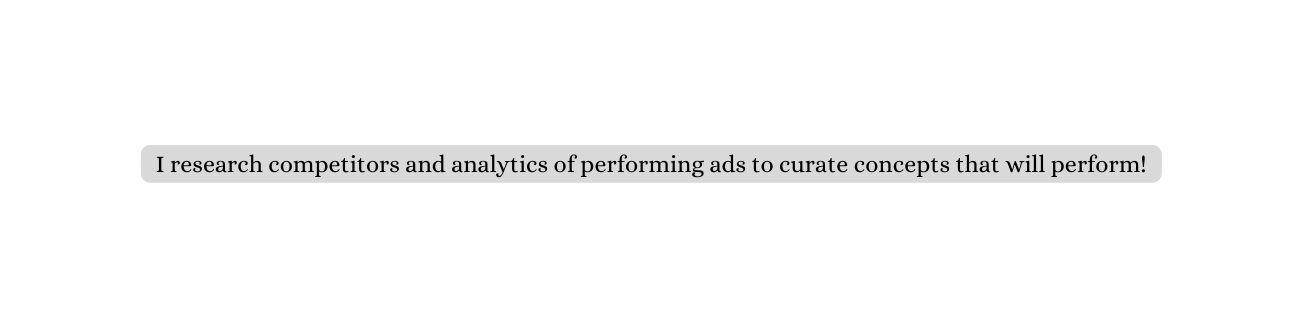 I research competitors and analytics of performing ads to curate concepts that will perform